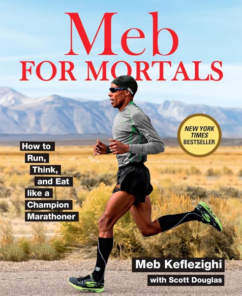 Meb For Mortals: How to Run, Think, and Eat like a Champion Marathoner